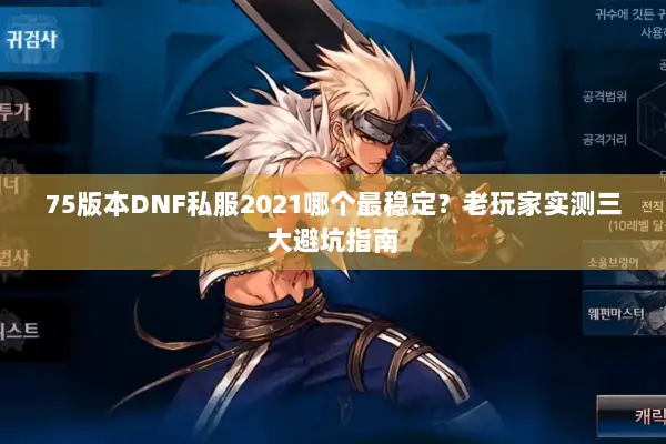 75版本DNF私服2021哪个最稳定？老玩家实测三大避坑指南