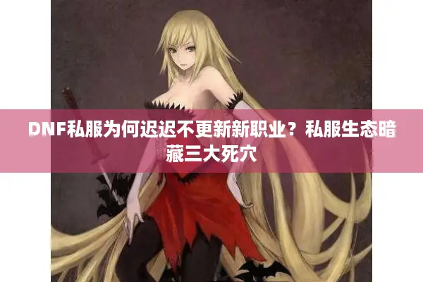 DNF私服为何迟迟不更新新职业？私服生态暗藏三大死穴