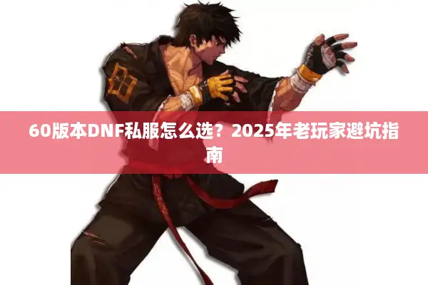 60版本DNF私服怎么选？2025年老玩家避坑指南