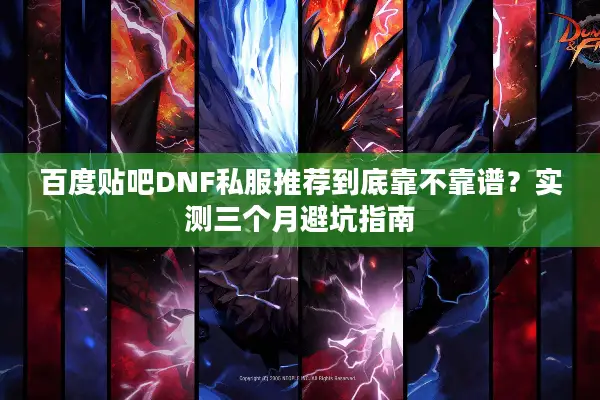 百度贴吧DNF私服推荐到底靠不靠谱？实测三个月避坑指南
