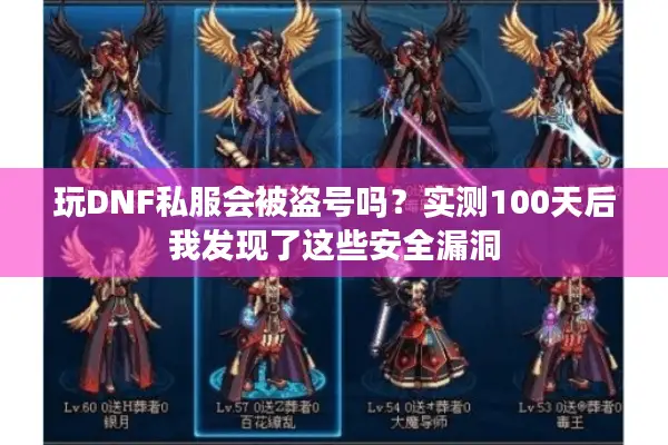 玩DNF私服会被盗号吗？实测100天后我发现了这些安全漏洞