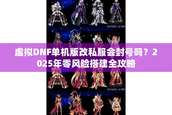 虚拟DNF单机版改私服会封号吗？2025年零风险搭建全攻略